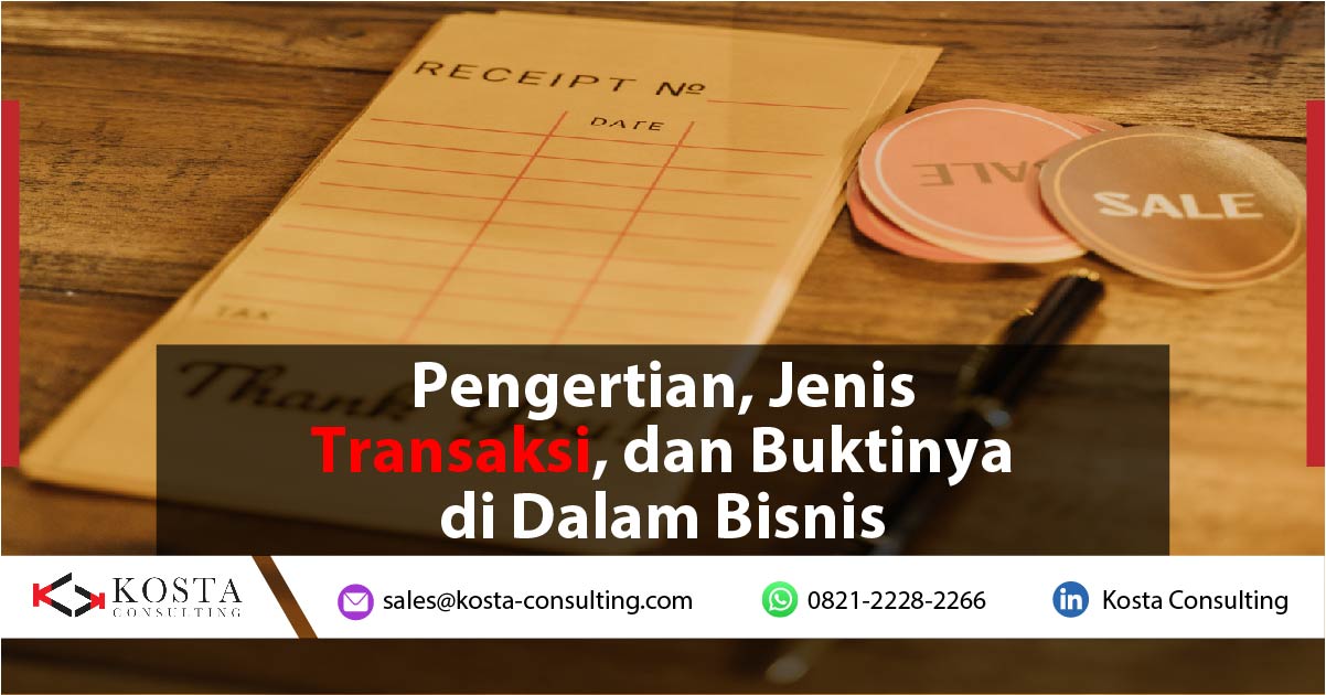 Pengertian, Jenis Transaksi, dan Buktinya di Dalam Bisnis