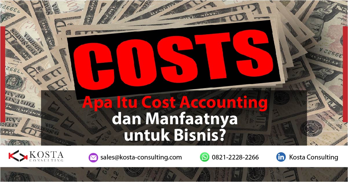 Apa Itu Cost Accounting dan Manfaatnya untuk Bisnis?