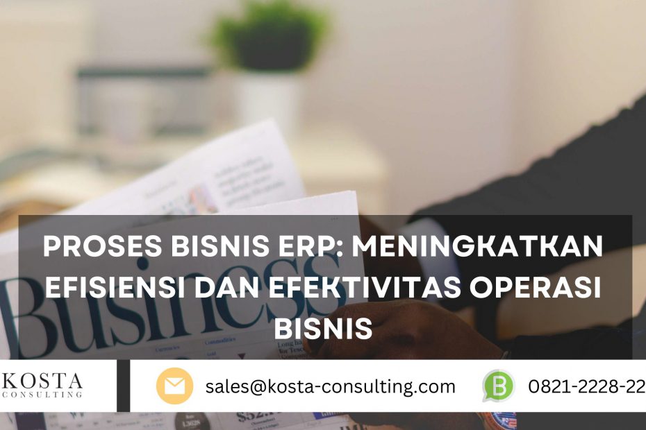 Proses Bisnis ERP: Meningkatkan Efisiensi dan Efektivitas Operasi Bisnis